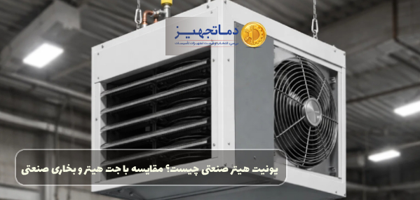 یونیت هیتر صنعتی چیست؟ مقایسه با جت هیتر و بخاری‌های صنعتی